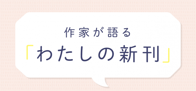 作家が語る「わたしの新刊」