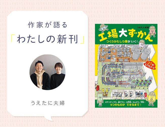 ポテトチップス、10円玉など、9つの「もの」の工場を大解剖！『工場大ずかん　つくりかたしり隊がいく！』うえたに夫婦インタビュー
