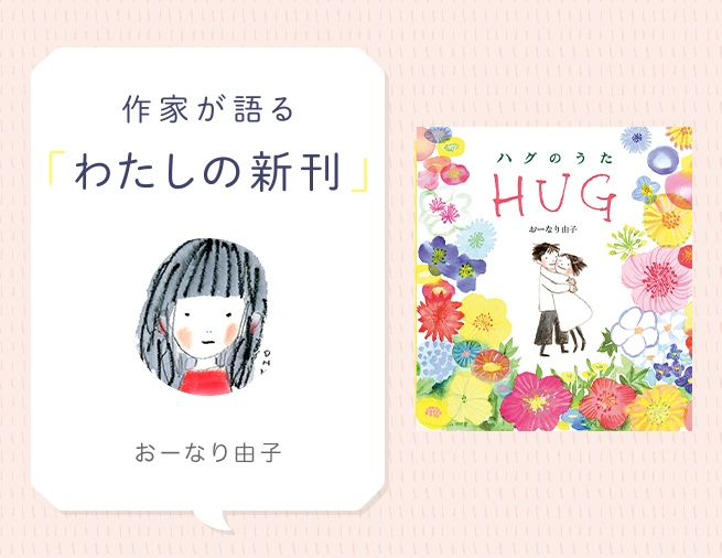 あたたかな幸福感につつまれる絵本『ハグのうた』 おーなり由子さんインタビュー